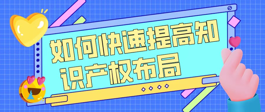 如何快速提升知識(shí)產(chǎn)權(quán)布局，助力高企申報(bào)？